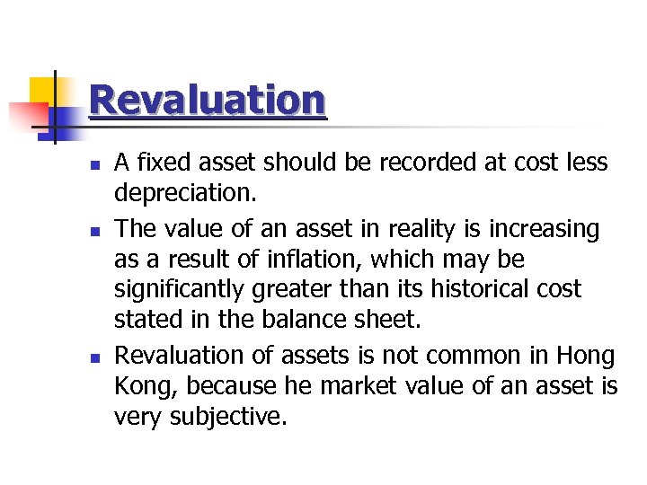 Revaluation n A fixed asset should be recorded at cost less depreciation. The value