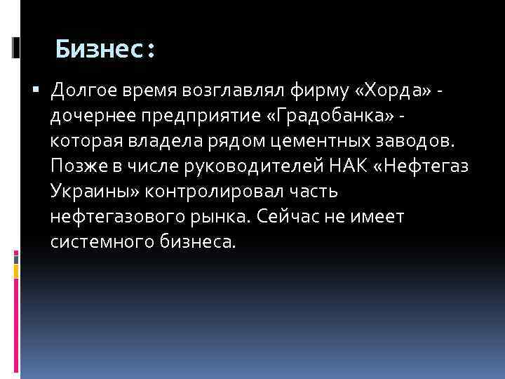 Бизнес: Долгое время возглавлял фирму «Хорда» дочернее предприятие «Градобанка» которая владела рядом цементных заводов.