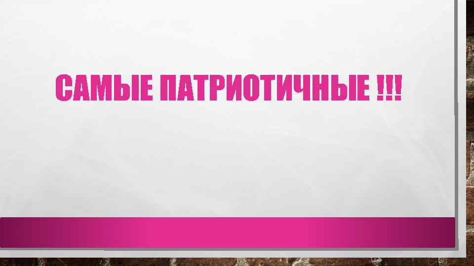 САМЫЕ ПАТРИОТИЧНЫЕ !!! 