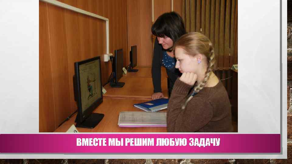 ВМЕСТЕ МЫ РЕШИМ ЛЮБУЮ ЗАДАЧУ 