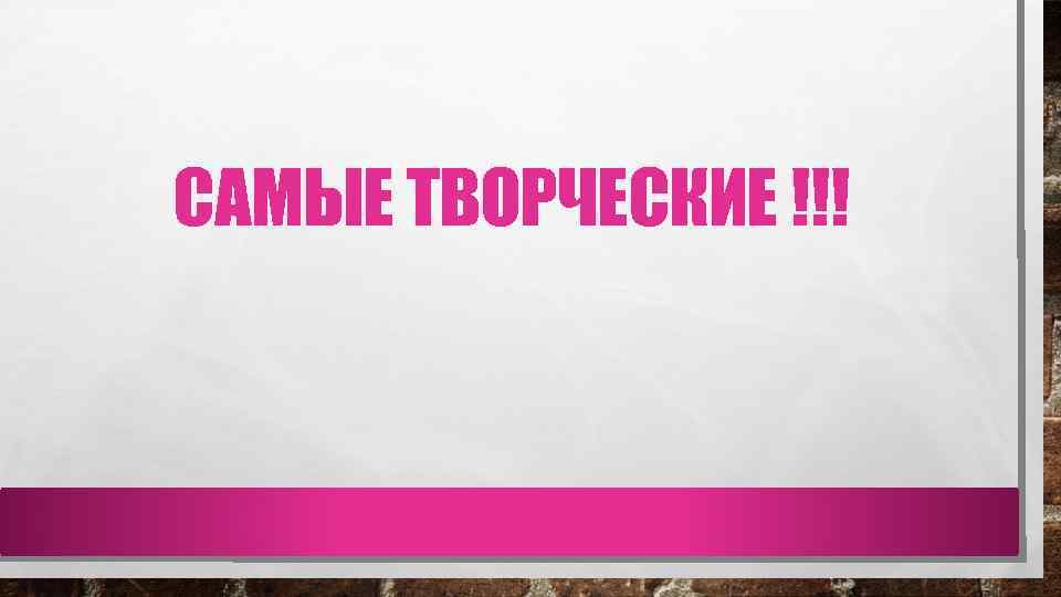 САМЫЕ ТВОРЧЕСКИЕ !!! 