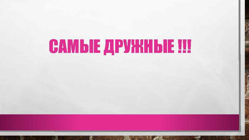 САМЫЕ ДРУЖНЫЕ !!! 