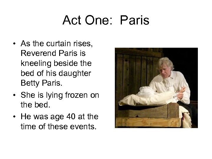 Act One: Paris • As the curtain rises, Reverend Paris is kneeling beside the