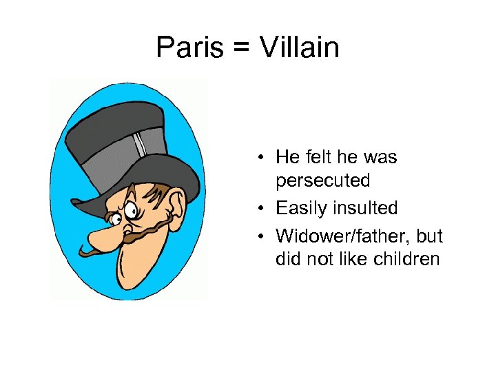 Paris = Villain • He felt he was persecuted • Easily insulted • Widower/father,