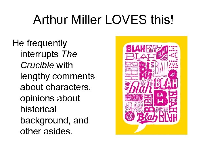 Arthur Miller LOVES this! He frequently interrupts The Crucible with lengthy comments about characters,