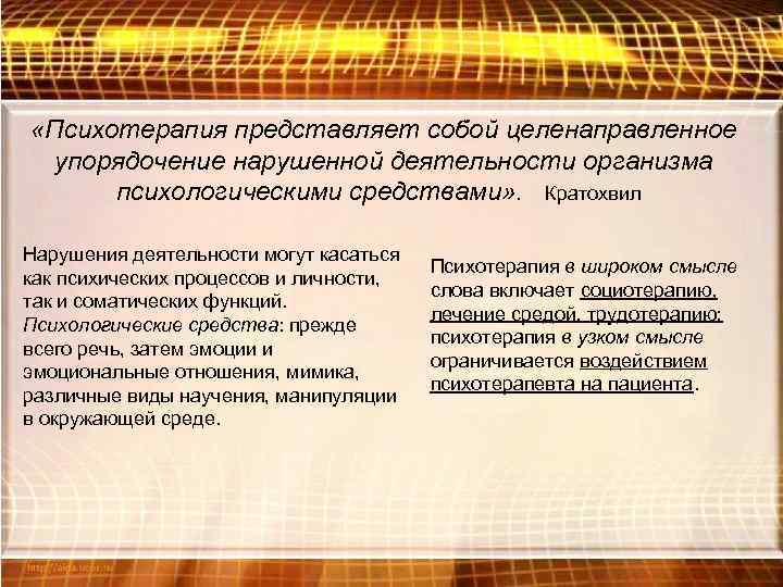  «Психотерапия представляет собой целенаправленное упорядочение нарушенной деятельности организма психологическими средствами» . Кратохвил Нарушения