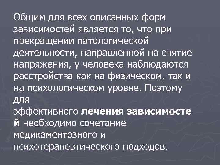 Общим для всех описанных форм зависимостей является то, что при прекращении патологической деятельности, направленной