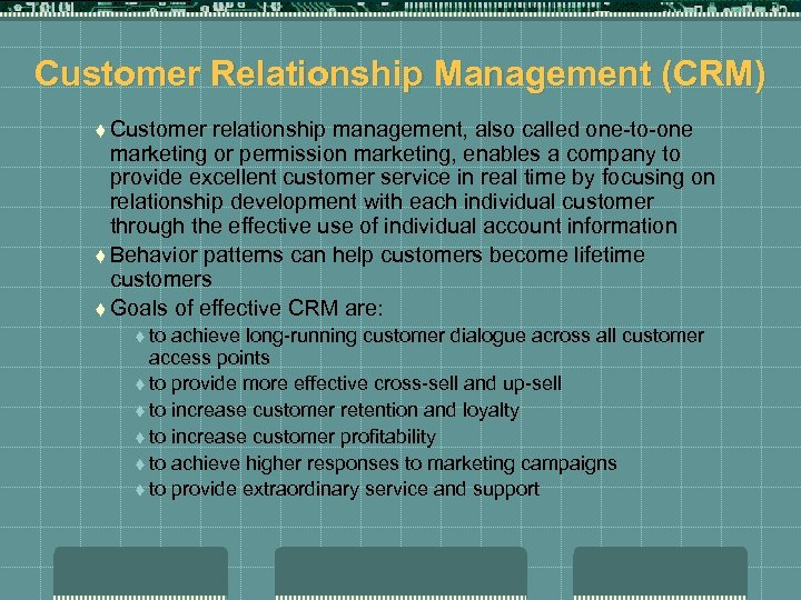 Customer Relationship Management (CRM) t Customer relationship management, also called one-to-one marketing or permission