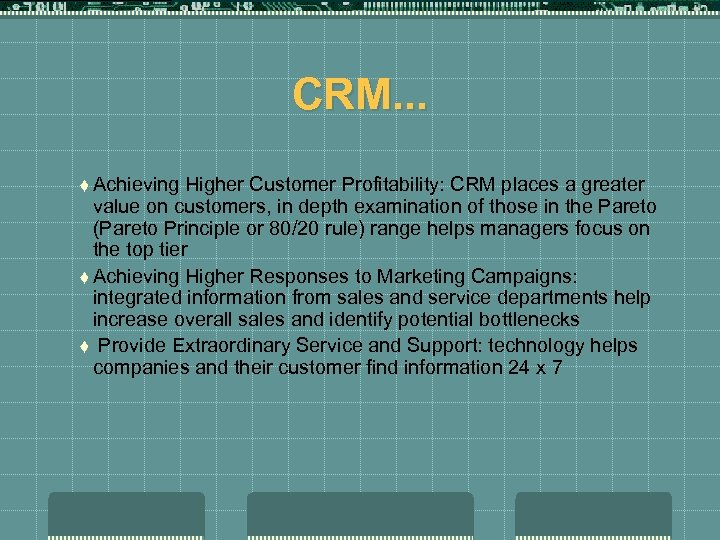 CRM. . . t Achieving Higher Customer Profitability: CRM places a greater value on