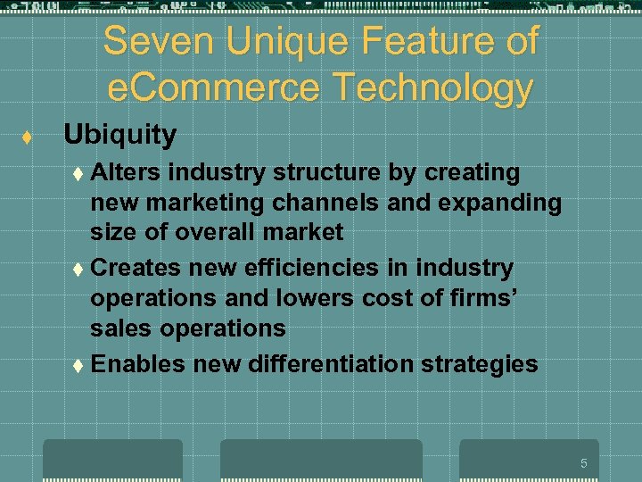 Seven Unique Feature of e. Commerce Technology t Ubiquity t Alters industry structure by