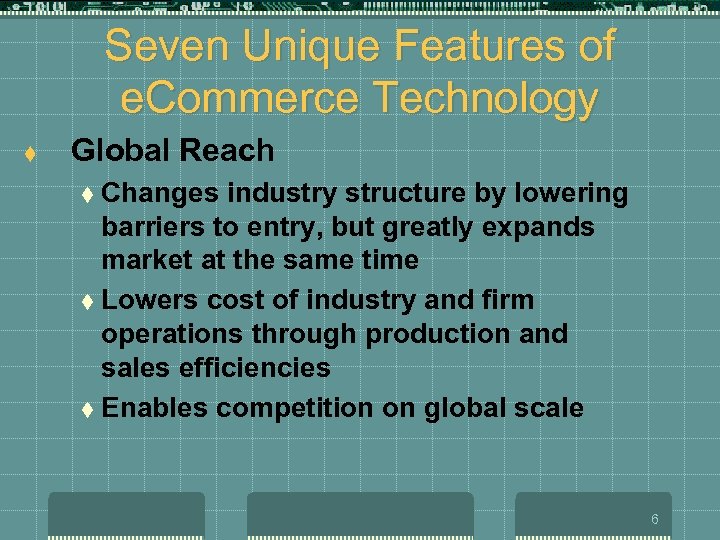 Seven Unique Features of e. Commerce Technology t Global Reach t Changes industry structure