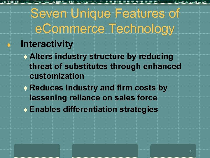 Seven Unique Features of e. Commerce Technology t Interactivity t Alters industry structure by