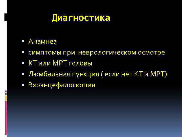 Диагностика Анамнез симптомы при неврологическом осмотре КТ или МРТ головы Люмбальная пункция ( если