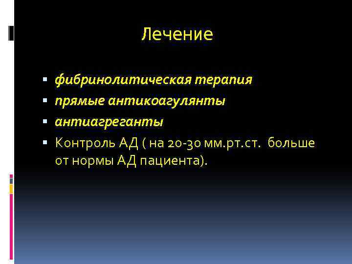 Лечение фибринолитическая терапия прямые антикоагулянты антиагреганты Контроль АД ( на 20 -30 мм. рт.