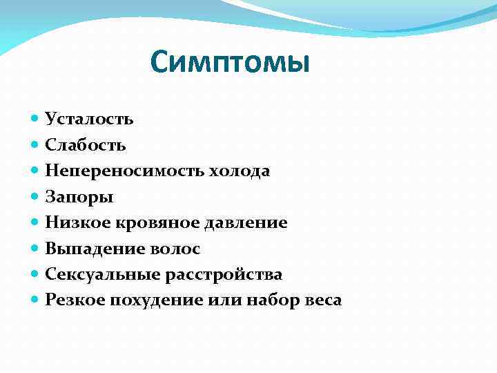 Симптомы Усталость Слабость Непереносимость холода Запоры Низкое кровяное давление Выпадение волос Сексуальные расстройства Резкое