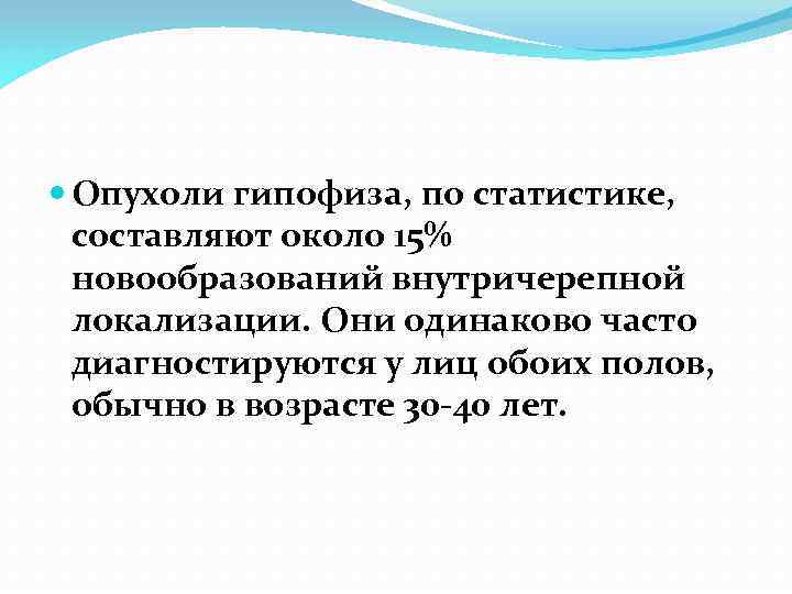  Опухоли гипофиза, по статистике, составляют около 15% новообразований внутричерепной локализации. Они одинаково часто