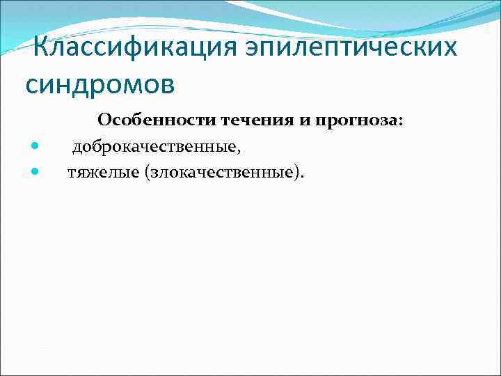  Классификация эпилептических синдромов Особенности течения и прогноза: доброкачественные, тяжелые (злокачественные). 