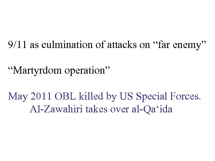 9/11 as culmination of attacks on “far enemy” “Martyrdom operation” May 2011 OBL killed