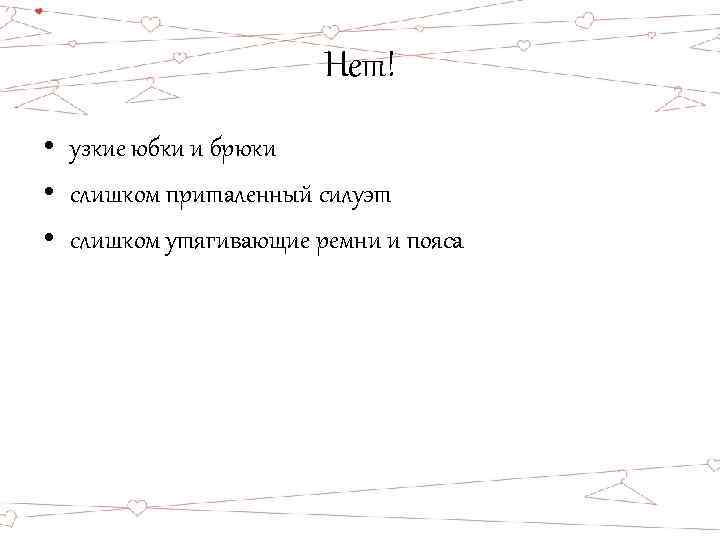 Нет! • узкие юбки и брюки • слишком приталенный силуэт • слишком утягивающие ремни