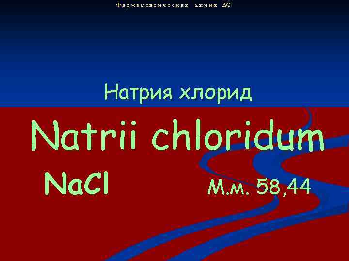 Фармацевтическая х и м и я ЛС Натрия хлорид Natrii chloridum Na. Cl М.