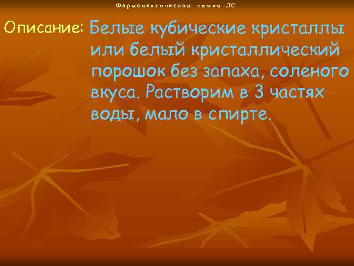 Фармацевтическая х и м и я ЛС Описание: Белые кубические кристаллы или белый кристаллический