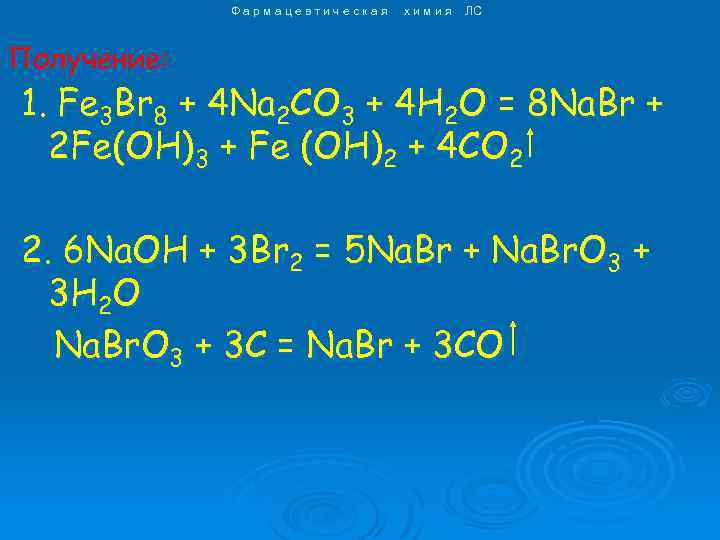 Фармацевтическая химия ЛС Получение: 1. Fe 3 Br 8 + 4 Na 2 CO