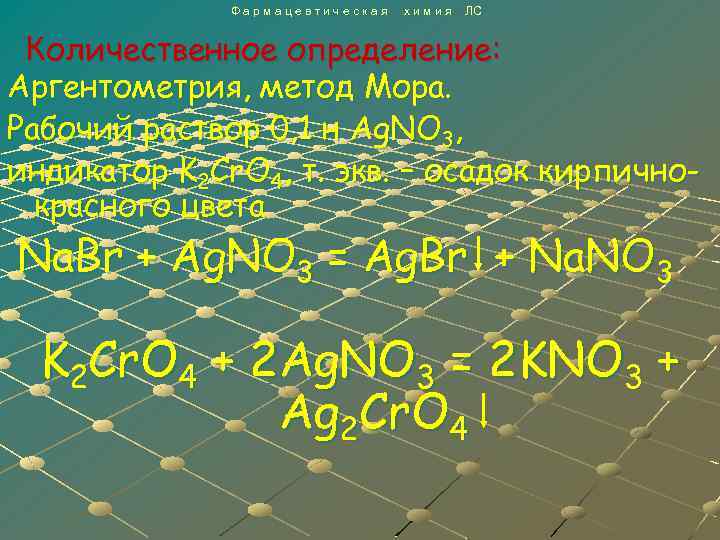 Фармацевтическая химия ЛС Количественное определение: Аргентометрия, метод Мора. Рабочий раствор 0, 1 н Ag.