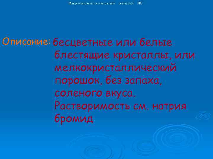 Фармацевтическая химия ЛС Описание: бесцветные или белые блестящие кристаллы, или мелкокристаллический порошок, без запаха,