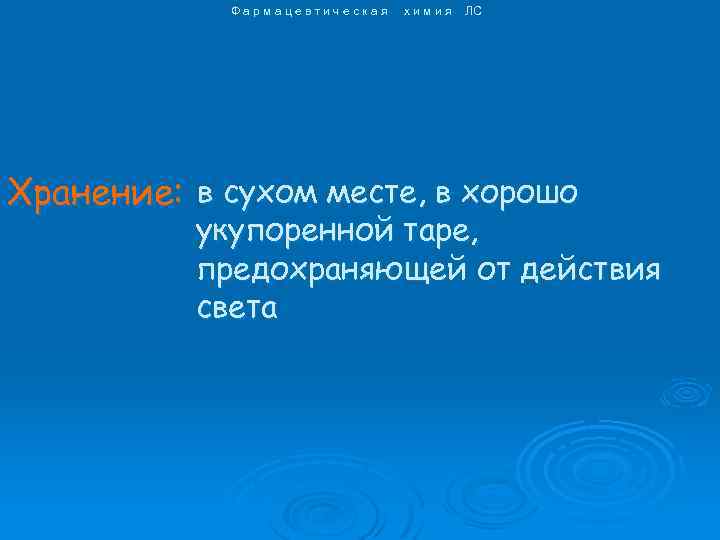 Фармацевтическая химия ЛС Хранение: в сухом месте, в хорошо укупоренной таре, предохраняющей от действия