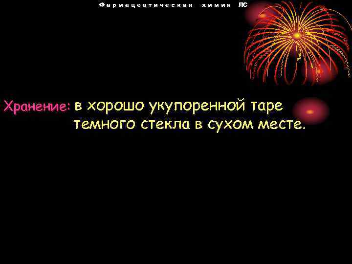 Фармацевтическая химия ЛС Хранение: в хорошо укупоренной таре темного стекла в сухом месте. 