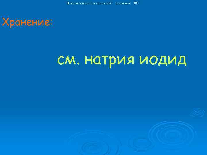 Фармацевтическая химия ЛС Хранение: см. натрия иодид 