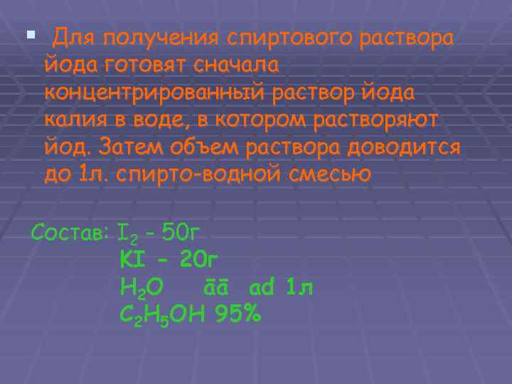 § Для получения спиртового раствора йода готовят сначала концентрированный раствор йода калия в воде,