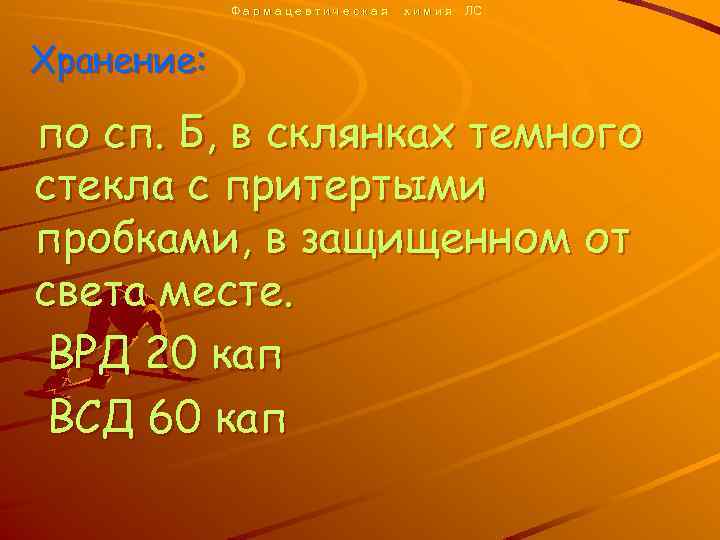 Фармацевтическая химия ЛС Хранение: по сп. Б, в склянках темного стекла с притертыми пробками,