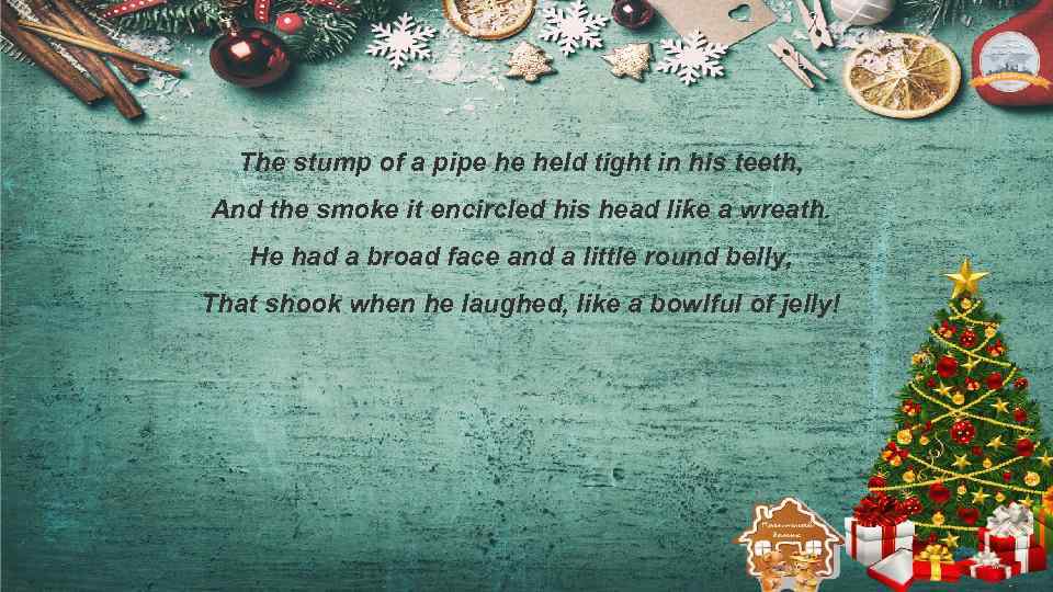 The stump of a pipe he held tight in his teeth, And the smoke