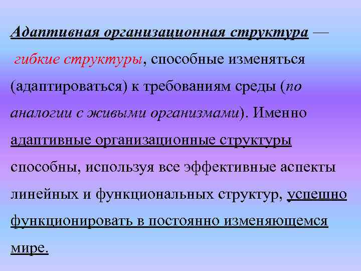 Адаптивная организационная структура — гибкие структуры, способные изменяться (адаптироваться) к требованиям среды (по аналогии