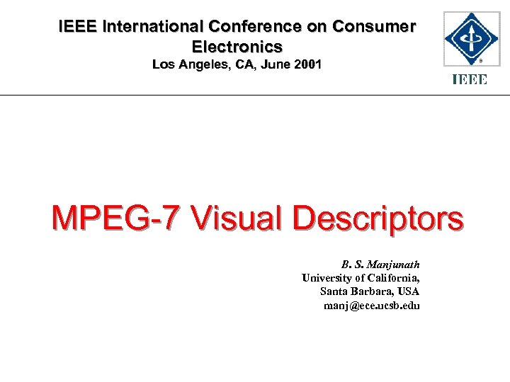 IEEE International Conference on Consumer Electronics Los Angeles, CA, June 2001 MPEG-7 Visual Descriptors