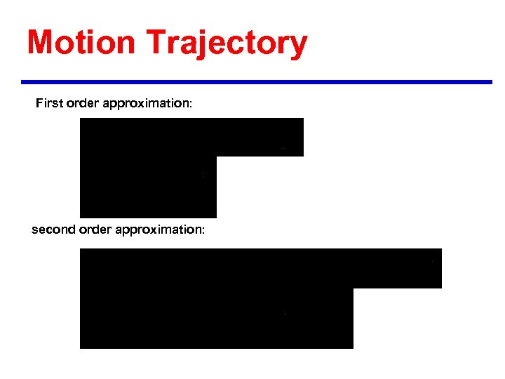 Motion Trajectory First order approximation: second order approximation: 