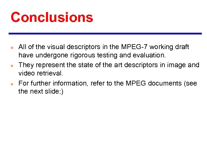 Conclusions n n n All of the visual descriptors in the MPEG-7 working draft