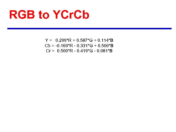 RGB to YCr. Cb Y = 0. 299*R + 0. 587*G + 0. 114*B