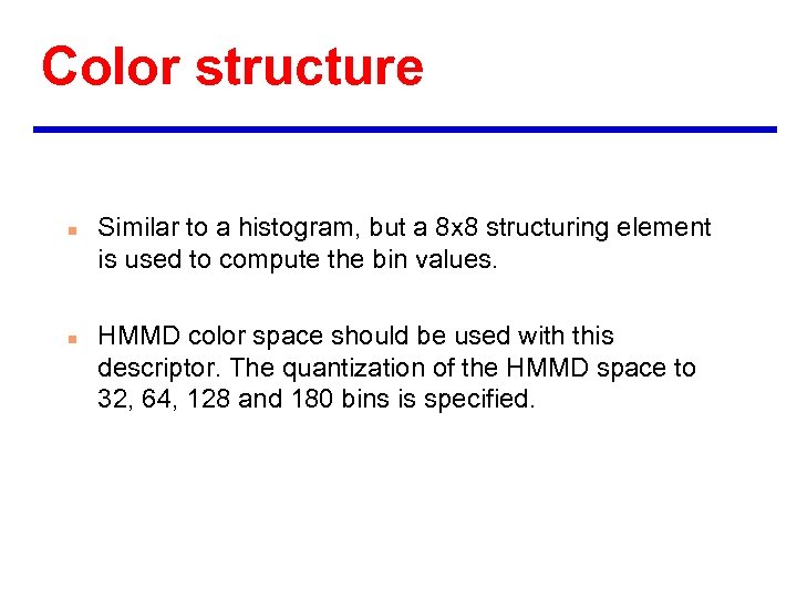 Color structure n n Similar to a histogram, but a 8 x 8 structuring