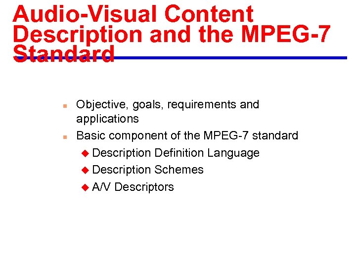 Audio-Visual Content Description and the MPEG-7 Standard n n Objective, goals, requirements and applications