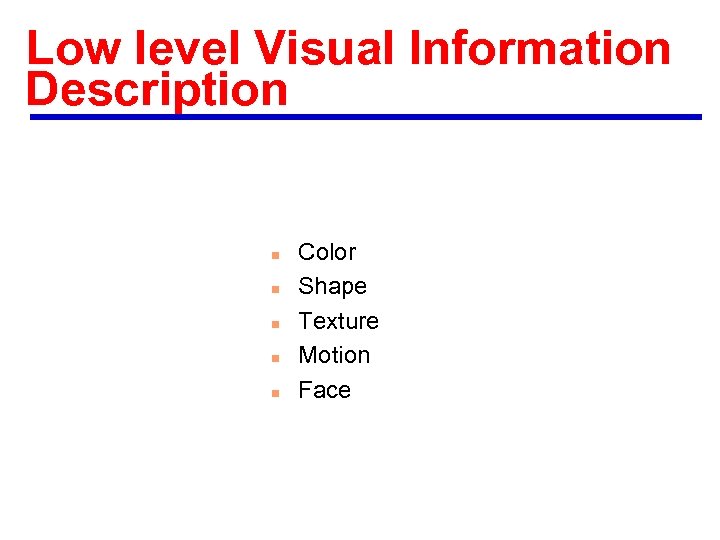 Low level Visual Information Description n n Color Shape Texture Motion Face 