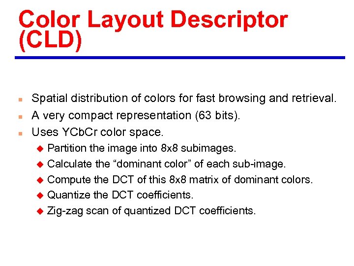 Color Layout Descriptor (CLD) n n n Spatial distribution of colors for fast browsing