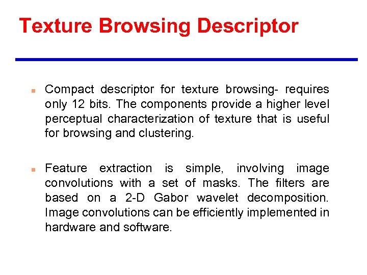 Texture Browsing Descriptor n n Compact descriptor for texture browsing- requires only 12 bits.