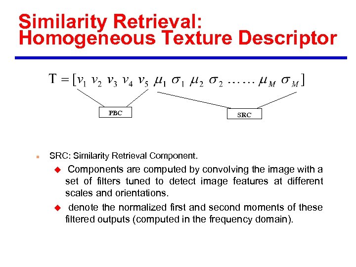 Similarity Retrieval: Homogeneous Texture Descriptor PBC n SRC: Similarity Retrieval Component. u u Components