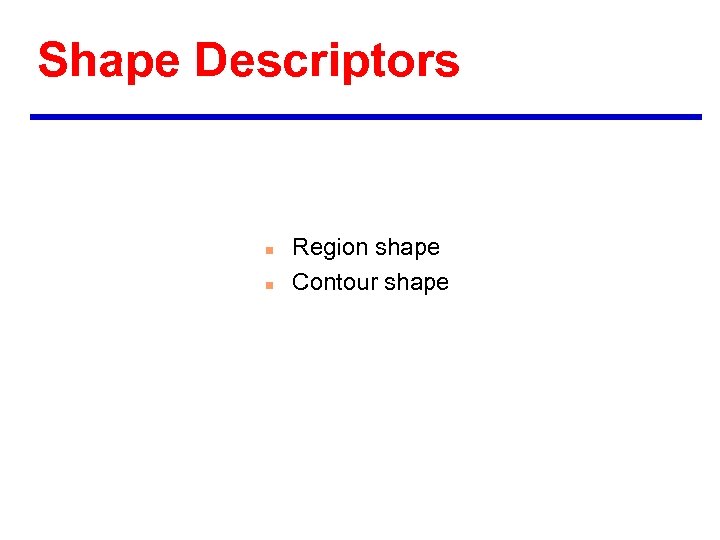 Shape Descriptors n n Region shape Contour shape 