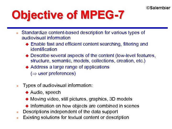 Objective of MPEG-7 n n ©Salembier Standardize content-based description for various types of audiovisual