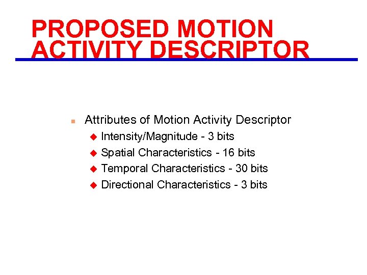 PROPOSED MOTION ACTIVITY DESCRIPTOR n Attributes of Motion Activity Descriptor Intensity/Magnitude - 3 bits