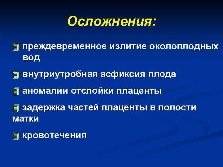 Осложнения: 4 преждевременное излитие околоплодных вод 4 внутриутробная асфиксия плода 4 аномалии отслойки плаценты