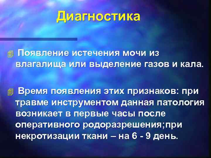 Диагностика 4 Появление истечения мочи из влагалища или выделение газов и кала. 4 Время